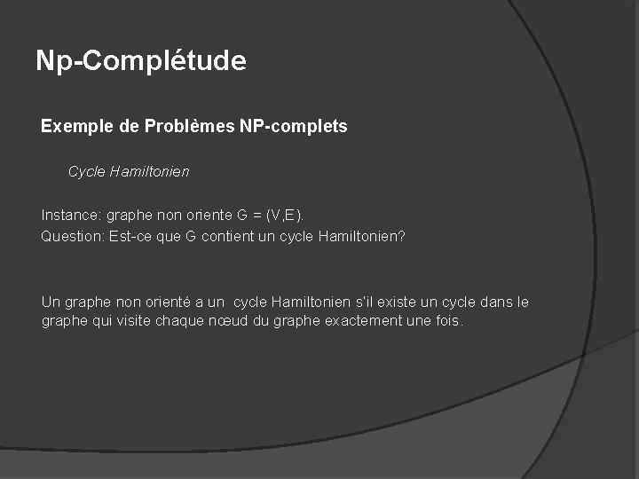 Np-Complétude Exemple de Problèmes NP-complets Cycle Hamiltonien Instance: graphe non oriente G = (V,