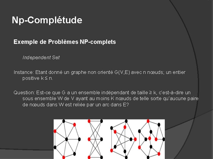 Np-Complétude Exemple de Problèmes NP-complets Independent Set Instance: Etant donné un graphe non orienté