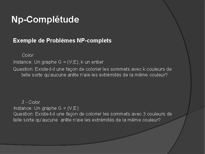 Np-Complétude Exemple de Problèmes NP-complets Color Instance: Un graphe G = (V; E), k