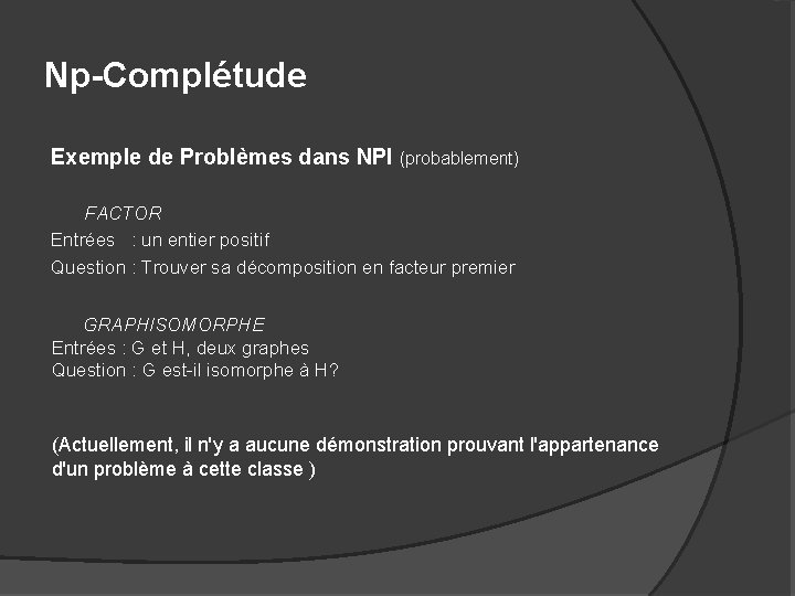 Np-Complétude Exemple de Problèmes dans NPI (probablement) FACTOR Entrées : un entier positif Question