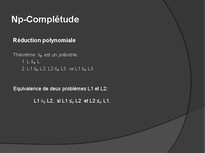 Np-Complétude Réduction polynomiale Théorème: ≤P est un préordre: 1. L ≤P L 2. L