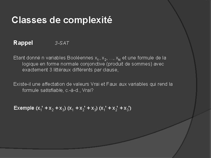 Classes de complexité Rappel 3 -SAT Etant donné n variables Booléennes x 1, x