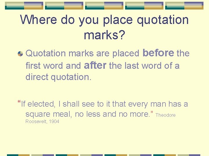 Where do you place quotation marks? Quotation marks are placed before the first word