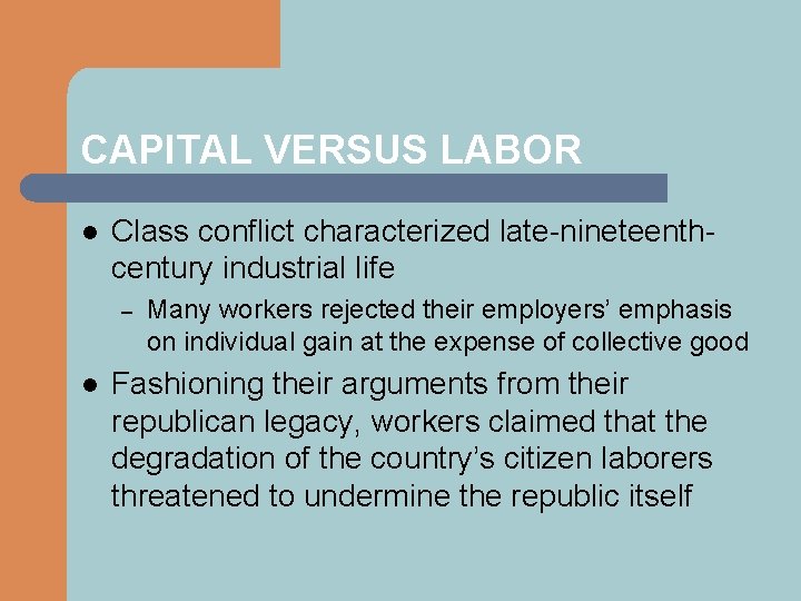 CAPITAL VERSUS LABOR l Class conflict characterized late-nineteenthcentury industrial life – l Many workers