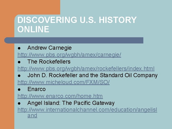 DISCOVERING U. S. HISTORY ONLINE Andrew Carnegie http: //www. pbs. org/wgbh/amex/carnegie/ l The Rockefellers