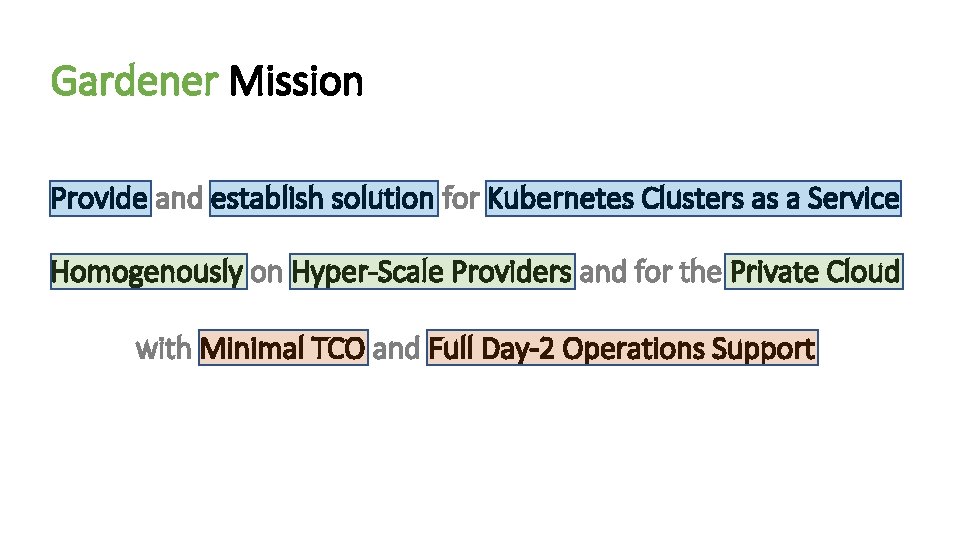 Gardener Mission Provide and establish solution for Kubernetes Clusters as a Service Homogenously on