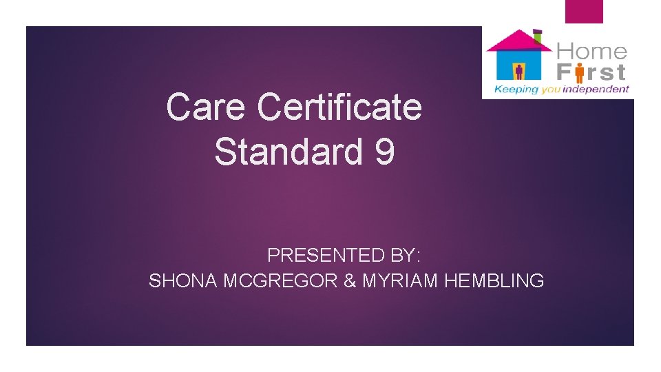 Care Certificate Standard 9 PRESENTED BY: SHONA MCGREGOR & MYRIAM HEMBLING 