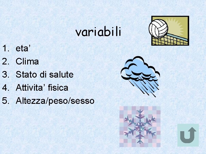 variabili 1. 2. 3. 4. 5. eta’ Clima Stato di salute Attivita’ fisica Altezza/peso/sesso