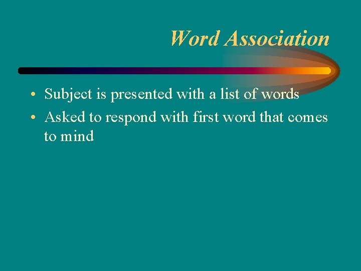 Word Association • Subject is presented with a list of words • Asked to