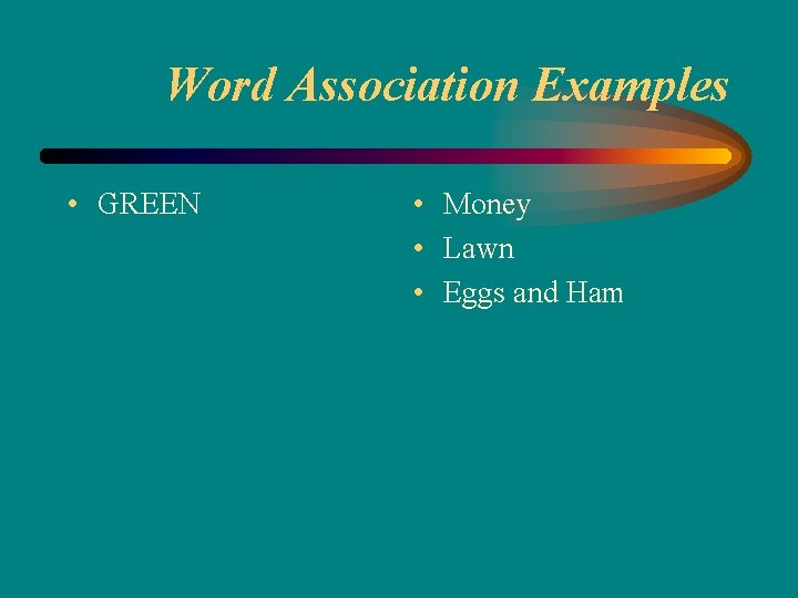 Word Association Examples • GREEN • Money • Lawn • Eggs and Ham 