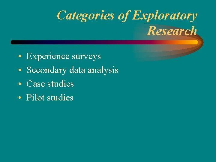 Categories of Exploratory Research • • Experience surveys Secondary data analysis Case studies Pilot