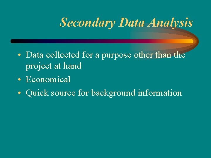 Secondary Data Analysis • Data collected for a purpose other than the project at