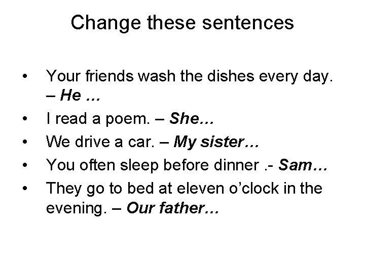 Change these sentences • • • Your friends wash the dishes every day. –