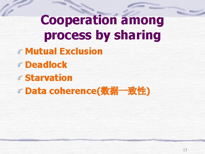 Cooperation among process by sharing Mutual Exclusion Deadlock Starvation Data coherence(数据一致性) 13 