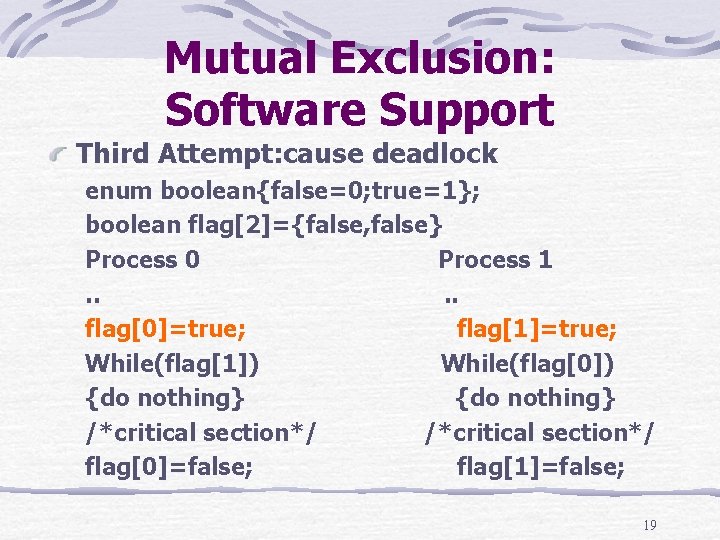 Mutual Exclusion: Software Support Third Attempt: cause deadlock enum boolean{false=0; true=1}; boolean flag[2]={false, false}