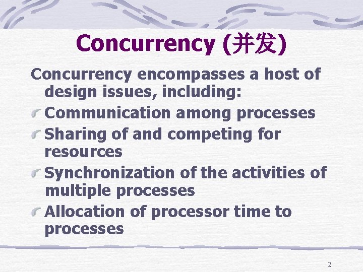 Concurrency (并发) Concurrency encompasses a host of design issues, including: Communication among processes Sharing