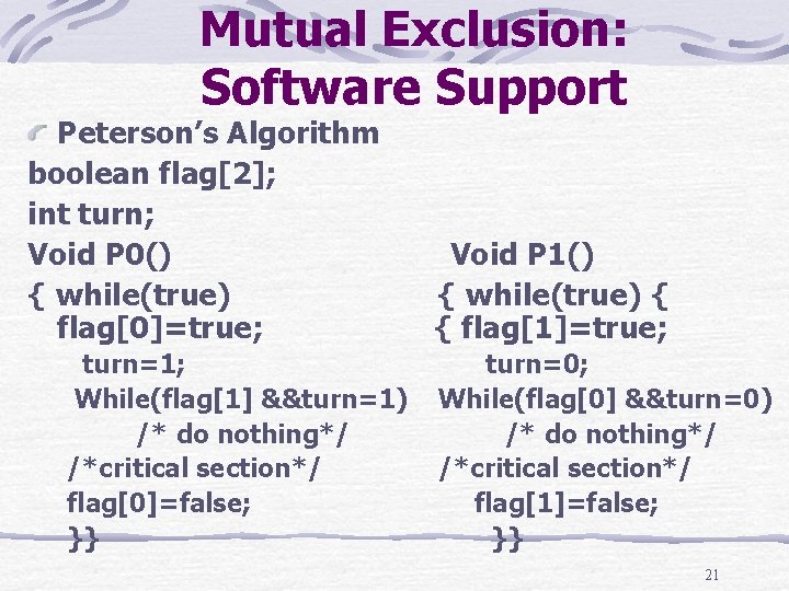 Mutual Exclusion: Software Support Peterson’s Algorithm boolean flag[2]; int turn; Void P 0() Void