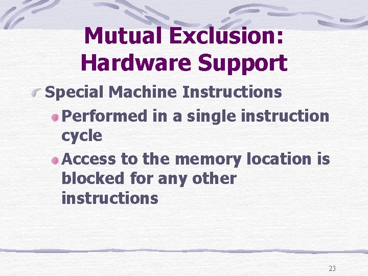 Mutual Exclusion: Hardware Support Special Machine Instructions Performed in a single instruction cycle Access