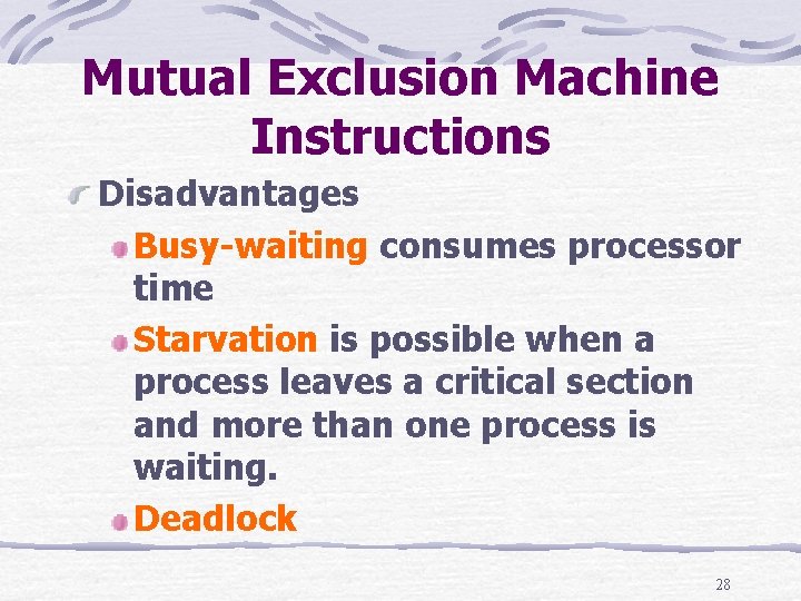 Mutual Exclusion Machine Instructions Disadvantages Busy-waiting consumes processor time Starvation is possible when a