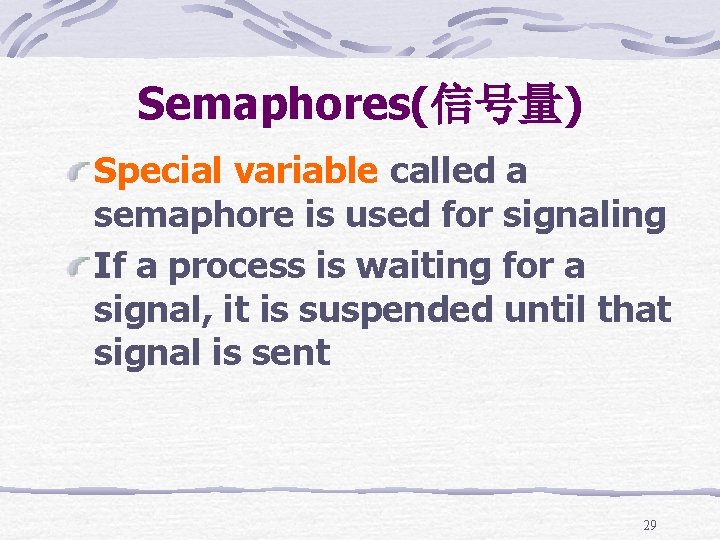 Semaphores(信号量) Special variable called a semaphore is used for signaling If a process is