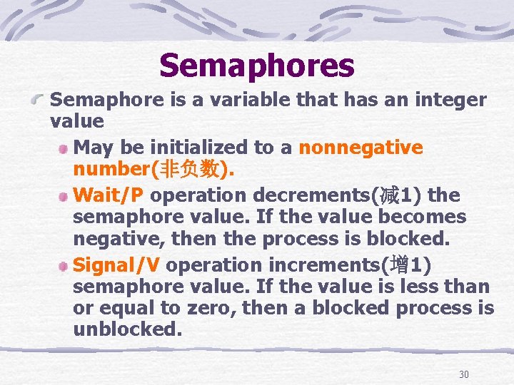 Semaphores Semaphore is a variable that has an integer value May be initialized to
