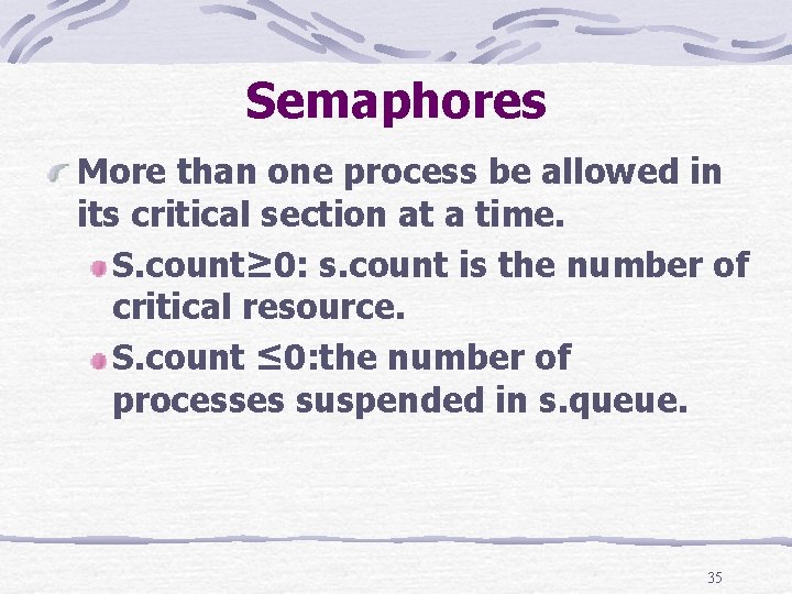 Semaphores More than one process be allowed in its critical section at a time.