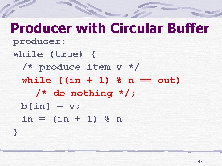 Producer with Circular Buffer producer: while (true) { /* produce item while ((in +