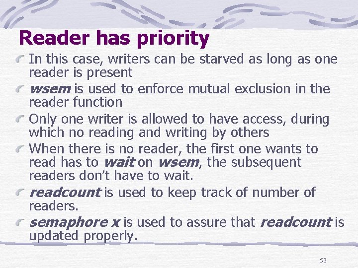 Reader has priority In this case, writers can be starved as long as one