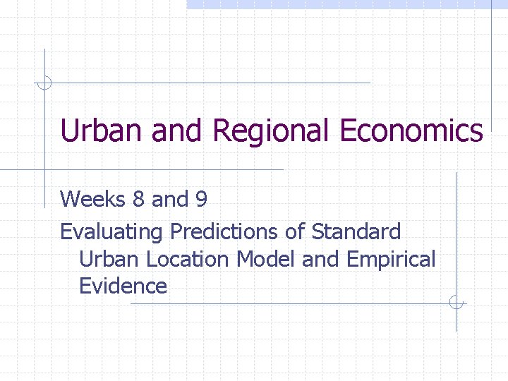 Urban and Regional Economics Weeks 8 and 9 Evaluating Predictions of Standard Urban Location