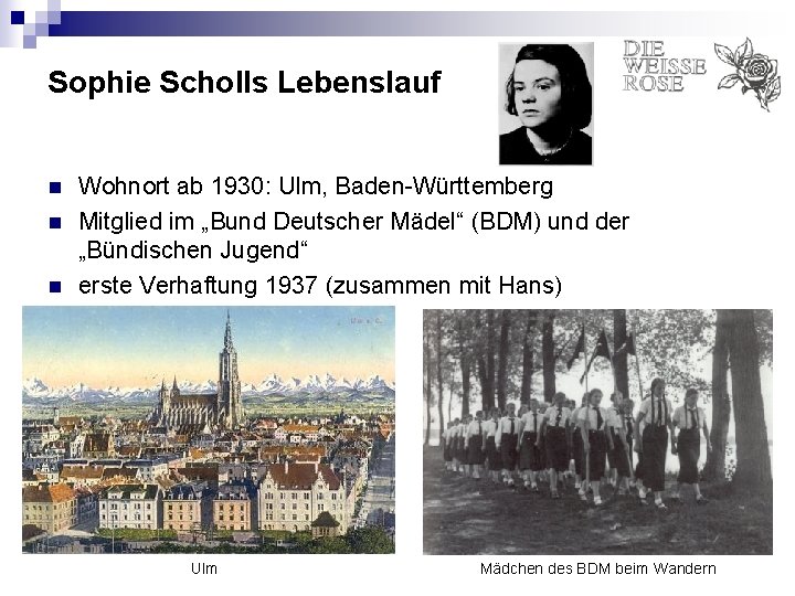 Sophie Scholls Lebenslauf n n n Wohnort ab 1930: Ulm, Baden-Württemberg Mitglied im „Bund