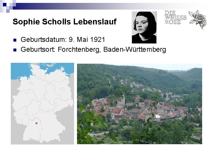 Sophie Scholls Lebenslauf n n Geburtsdatum: 9. Mai 1921 Geburtsort: Forchtenberg, Baden-Württemberg 