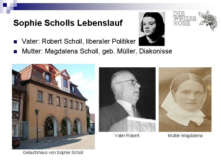 Sophie Scholls Lebenslauf n n Vater: Robert Scholl, liberaler Politiker Mutter: Magdalena Scholl, geb.