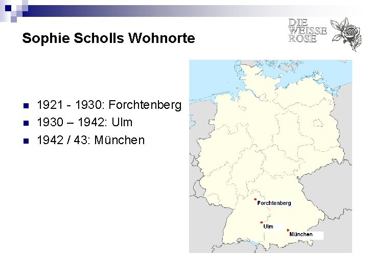 Sophie Scholls Wohnorte n n n 1921 - 1930: Forchtenberg 1930 – 1942: Ulm