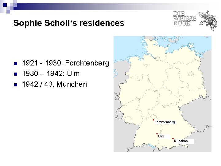 Sophie Scholl‘s residences n n n 1921 - 1930: Forchtenberg 1930 – 1942: Ulm