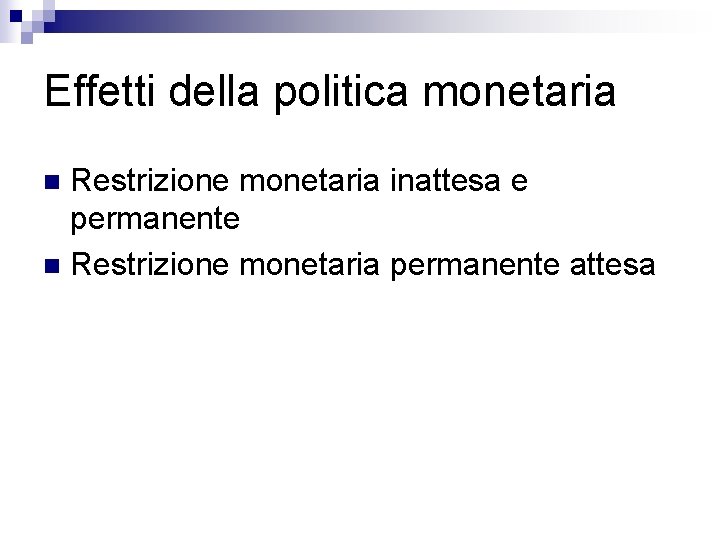 Effetti della politica monetaria Restrizione monetaria inattesa e permanente n Restrizione monetaria permanente attesa