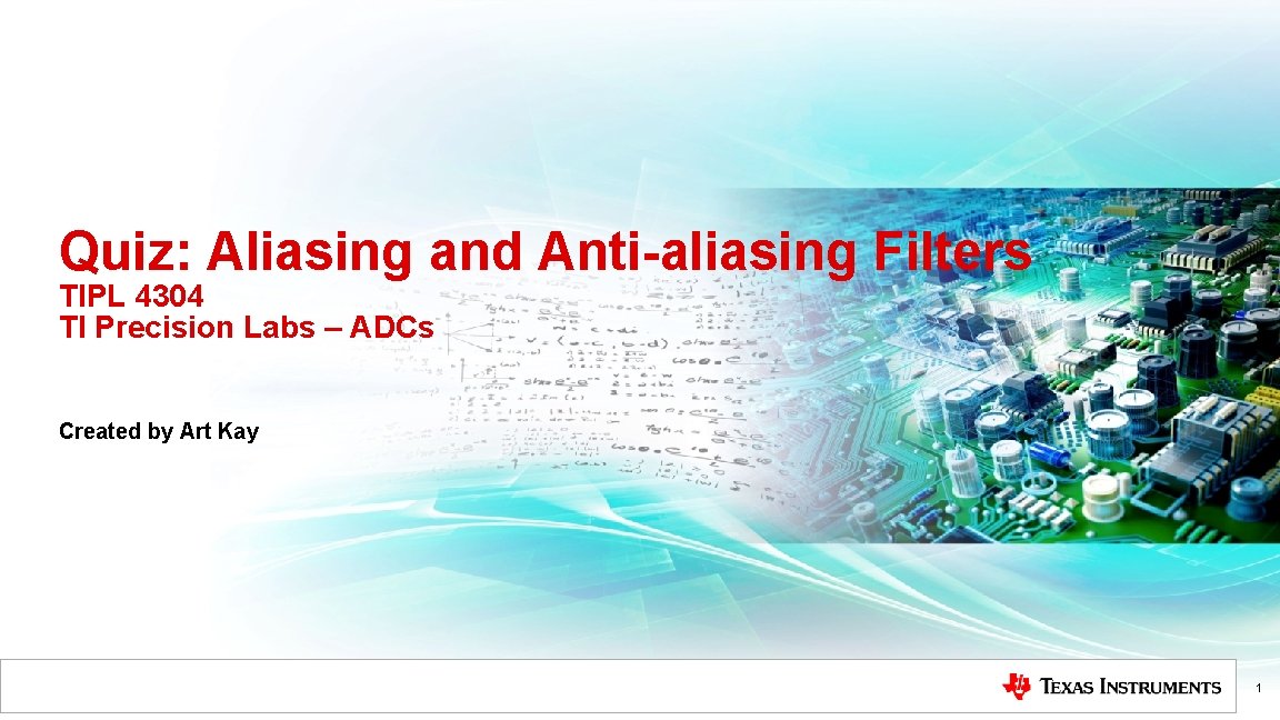 Quiz: Aliasing and Anti-aliasing Filters TIPL 4304 TI Precision Labs – ADCs Created by