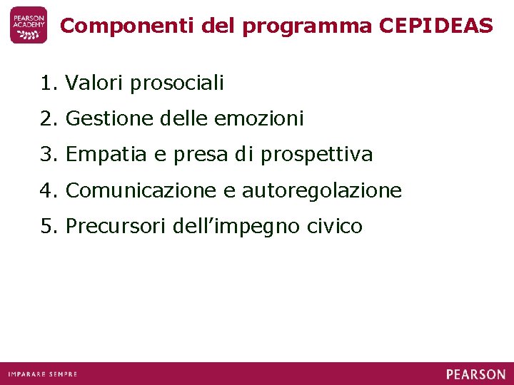 Componenti del programma CEPIDEAS 1. Valori prosociali 2. Gestione delle emozioni 3. Empatia e