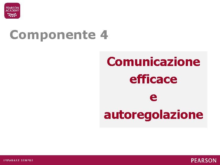 Componente 4 Comunicazione efficace e autoregolazione 