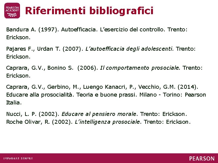 Riferimenti bibliografici Bandura A. (1997). Autoefficacia. L’esercizio del controllo. Trento: Erickson. Pajares F. ,