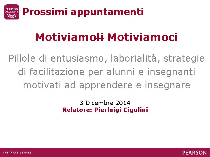 Prossimi appuntamenti Motiviamoli Motiviamoci Pillole di entusiasmo, laborialità, strategie di facilitazione per alunni e