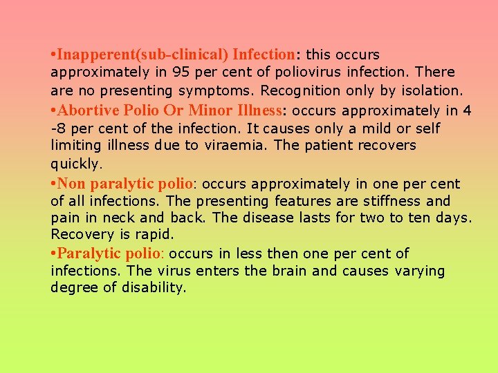  • Inapperent(sub-clinical) Infection: this occurs approximately in 95 per cent of poliovirus infection.