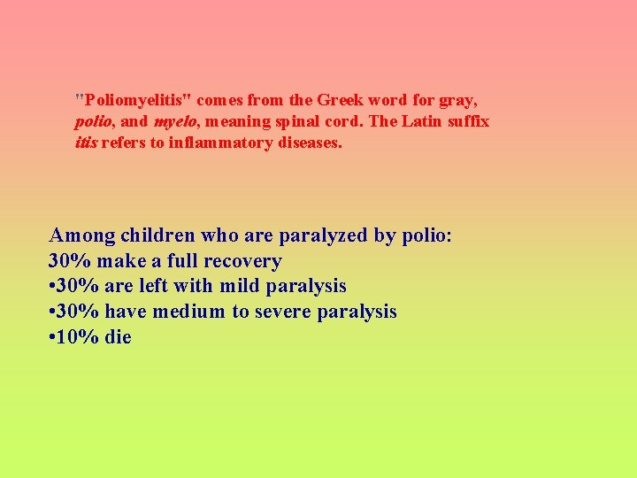 "Poliomyelitis" comes from the Greek word for gray, polio, and myelo, meaning spinal cord.