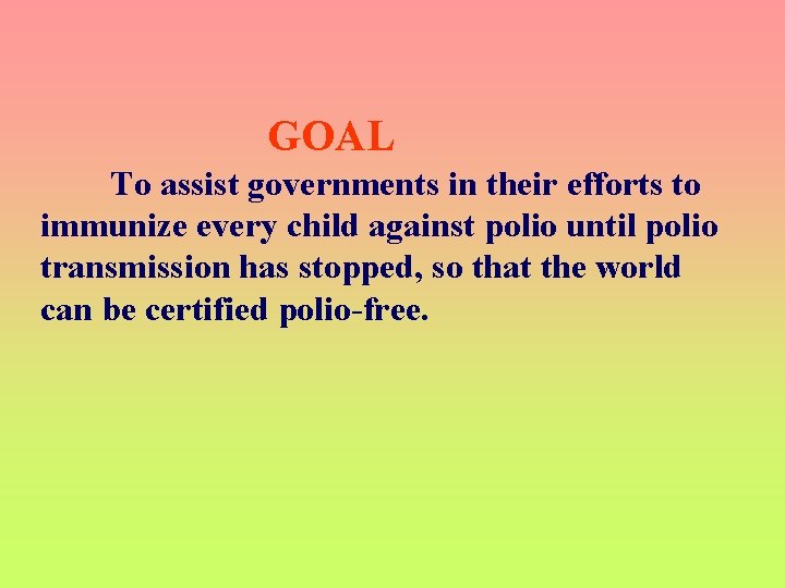  GOAL To assist governments in their efforts to immunize every child against polio