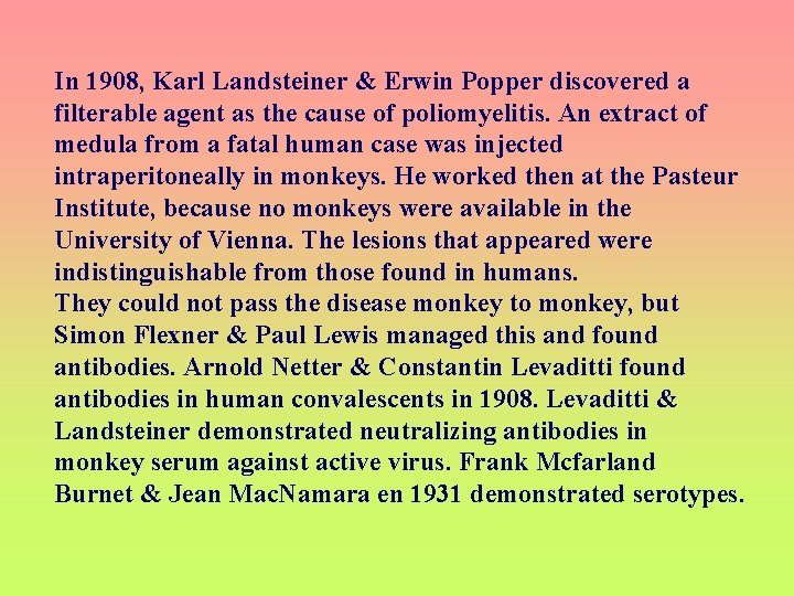 In 1908, Karl Landsteiner & Erwin Popper discovered a filterable agent as the cause