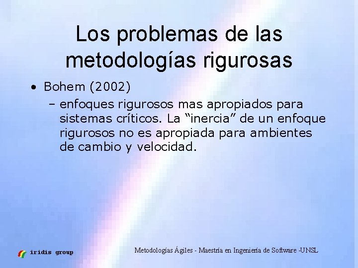 Los problemas de las metodologías rigurosas • Bohem (2002) – enfoques rigurosos mas apropiados