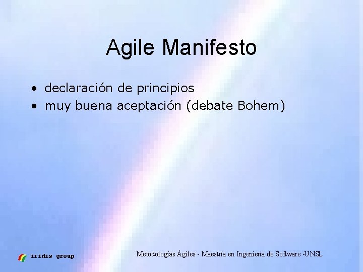 Agile Manifesto • declaración de principios • muy buena aceptación (debate Bohem) iridis group