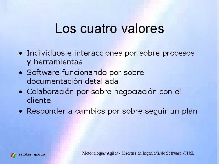 Los cuatro valores • Individuos e interacciones por sobre procesos y herramientas • Software