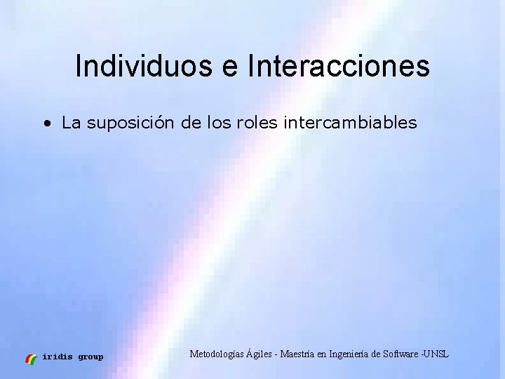 Individuos e Interacciones • La suposición de los roles intercambiables iridis group Metodologías Ágiles