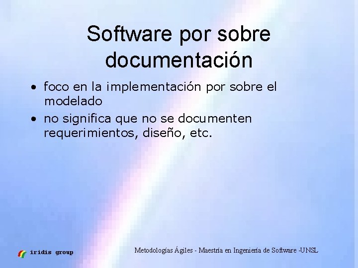 Software por sobre documentación • foco en la implementación por sobre el modelado •