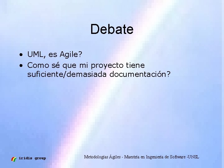 Debate • UML, es Agile? • Como sé que mi proyecto tiene suficiente/demasiada documentación?